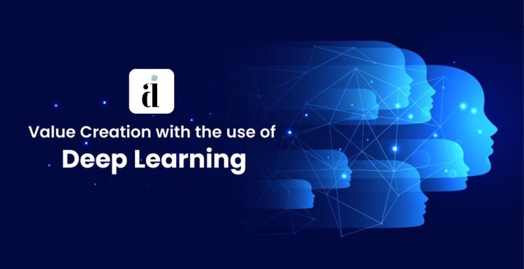 9 Awesome Examples of Value Created Through Deep Learning & AI